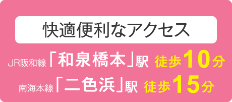 JR阪和線「和泉橋本」駅徒歩10分　南海本線「二色浜」駅徒歩15分