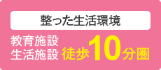 整った生活環境 教育施設生活施設 徒歩10分圏