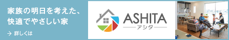 家族の明日を考えた、快適でやさしい家 ASHITA